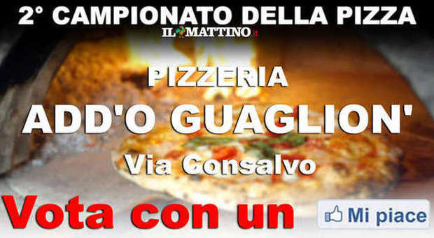 CAMPIONATO DELLA PIZZA NAPOLETANA (II fase) - VOTA LA PIZZERIA ADD'O GUAGLION'