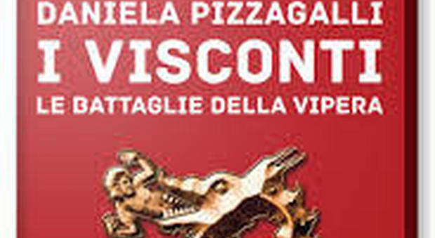 I Visconti storia d’armi di sangue e di amori: il romanzo storico di Daniela Pizzagalli