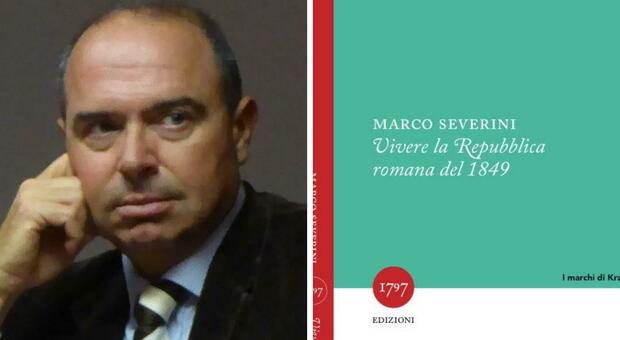 “Vivere la Repubblica romana del 1849”, il nuovo libro dello storico Marco Severini presentato oggi ad Ancona