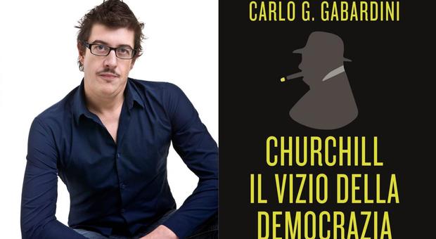 Churchill, il vizio della democrazia: Carlo Gabardini racconta lo statista nonno di tutti gli europei