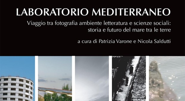 «Laboratorio mediterraneo», il saggio che unisce fotografia, ambiente e letteratura