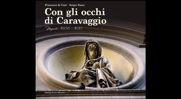 «Con gli occhi di Caravaggio», il libro di de Core e Siano sul grande pittore e Napoli