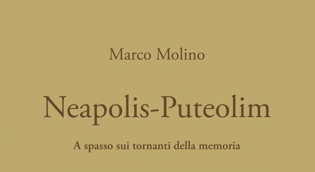 «Neapolis-Puteolim», a spasso sui tornanti della memoria nel nuovo libro di Marco Molino