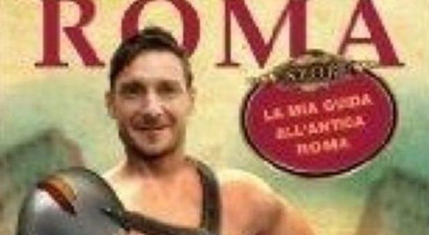 Totti torna in libreria e fa da Cicerone: «E mo' te spiego Roma»