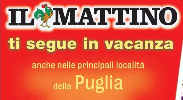 Il Mattino ti segue in vacanza: in edicola anche nelle principali località turistiche della Puglia