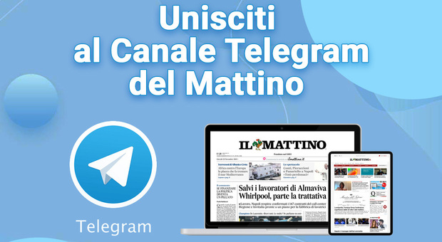 Il Mattino su Telegram: iscriviti al Channel per ricevere tutti gli aggiornamenti