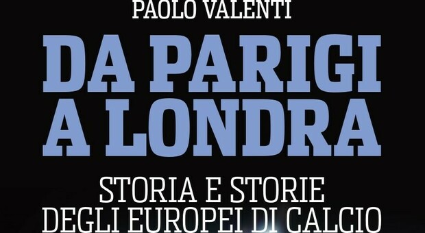 Da Parigi a Londra: Paolo Valenti racconta la storia dell'Europeo