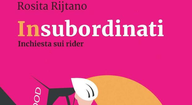 Riders schiavi delle due ruote: il libro-inchiesta «Insubordinati» di Rosita Rijtano