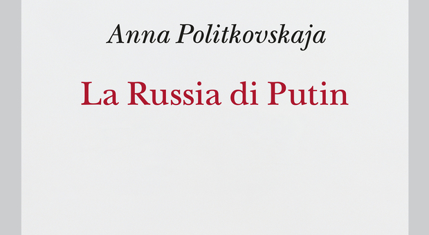 La Russia di Putin raccontata da Anna Politkovskaja, giornalista uccisa nel 2006