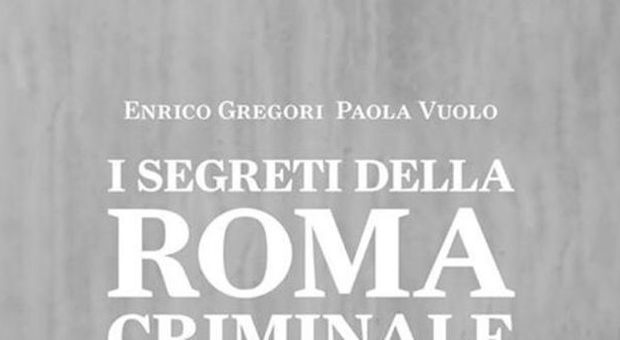 I segreti della Roma Criminale: un libro per viaggiare nella cronaca nera della Capitale