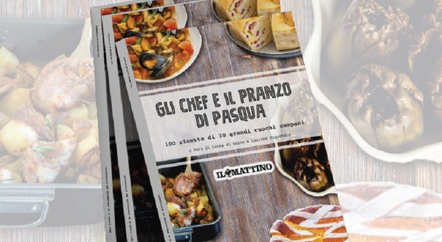 «Gli chef e il pranzo di Pasqua», il libro giovedì in edicola con Il Mattino