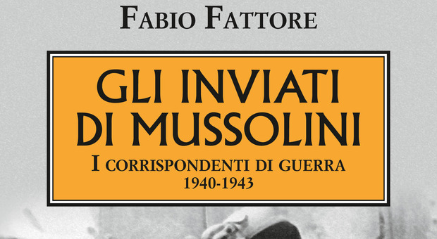 Gli "embedded" di Mussolini: Fabio Fattore racconta gli inviati di guerra