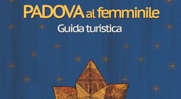 "Padova al femminile", ecco la guida turistica in... rosa