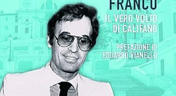Franco Califano, la storia segreta narrata da chi l'ha vissuta: «Era sensibile e geniale, ma fu perseguitato da una critica di parte che lo stroncò»