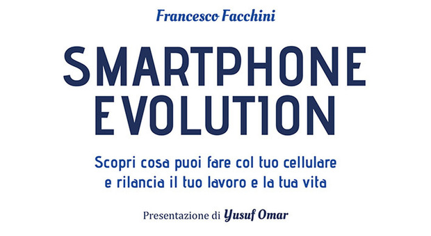 Francesco Facchini: «Con "Smartphone Evolution" vi spiego il telefonino di oggi e soprattutto di domani»