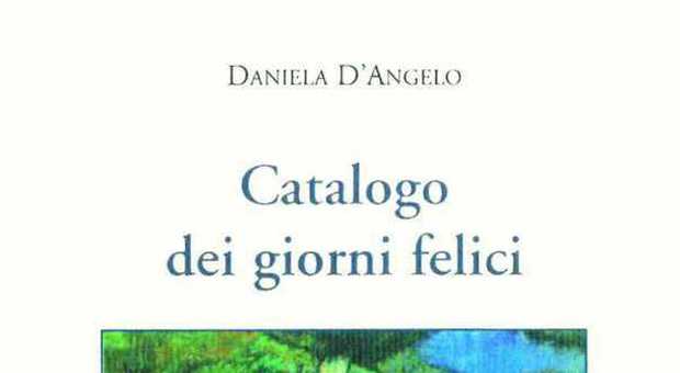 Poesia: “Catalogo dei giorni felici” il felice esordio di Daniela D'Angelo