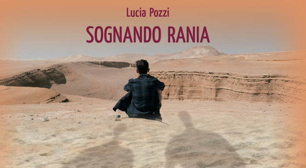 Sognando Rania: l'avventura di una ventenne in Giordania. Il nuovo libro di Lucia Pozzi