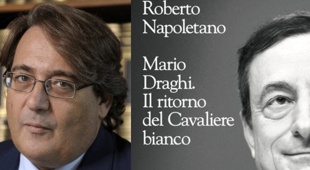 “Mario Draghi, il ritorno del Cavaliere Bianco”, il nuovo libro di Roberto Napoletano