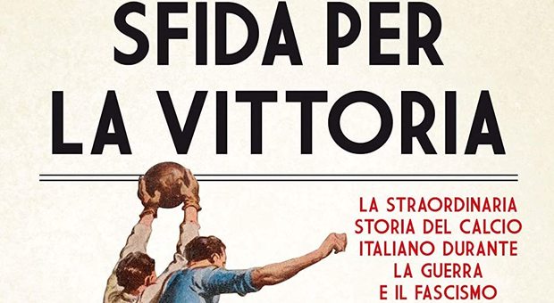 Sfida per la vittoria, storie di calcio ai tempi del fascismo raccontate da Renato Tavella