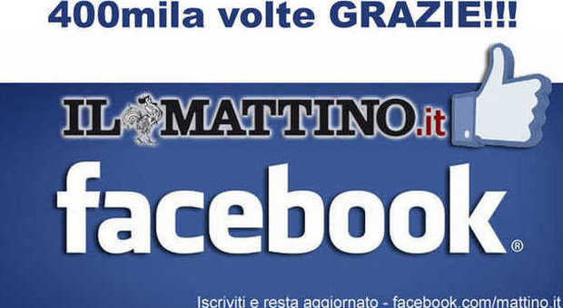 Il Mattino.it su Facebook, raggiunti 400mila followers | Grazie a tutti i lettori