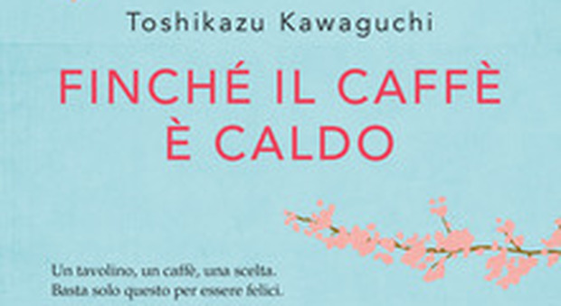 Toshikazu Kawaguchi, Finché il caffè è caldo si può “riparare” la propria vita