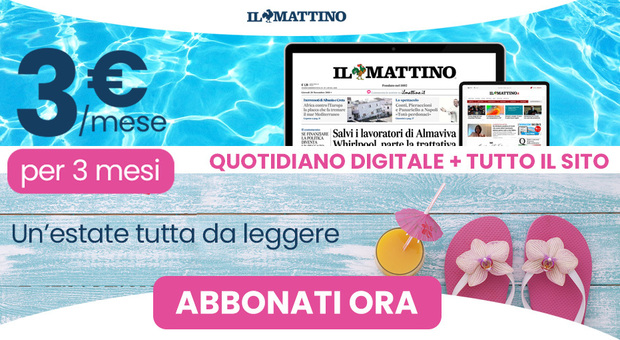 Il Mattino promo Estate Digital+, 3 euro al mese per i primi tre mesi per leggere sito e digital
