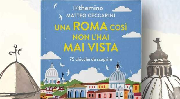 "Una Roma così non l'hai mai vista": ecco la guida a 75 chicche della capitale tra ville, parchi, belvederi e luogni magici