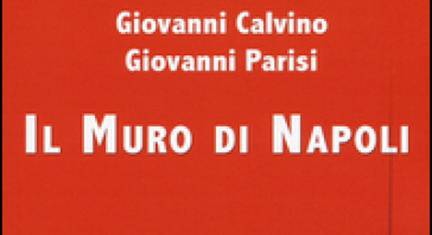 «Il muro di Napoli», la presentazione del libro di Calvino e Parisi