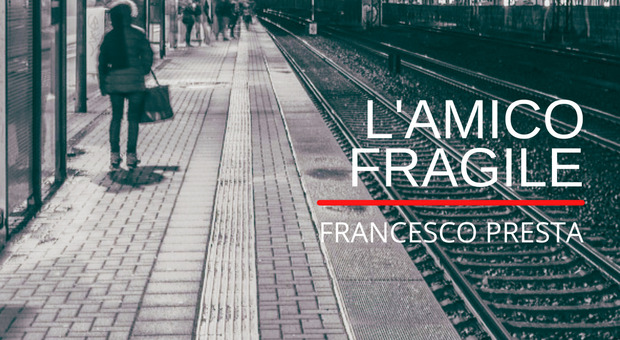 “L'amico fragile” diventa un libro con Francesco Presta