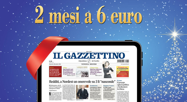 Offerta di Natale: abbonamento a tutte le edizioni del Gazzettino per due mesi a soli 6 euro