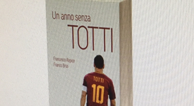 Dodici mesi dopo l'addio: esce il libro "Un anno senza Totti"