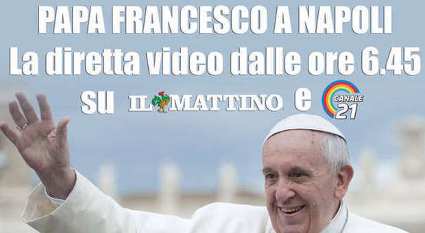 Papa Francesco a Napoli| La diretta video sul Mattino.it in collaborazione con Canale 21