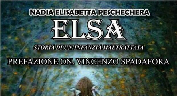 «Elsa, la storia di un'infanzia maltrattata»: la presentazione del libro di Nadia Elisabetta Peschechera