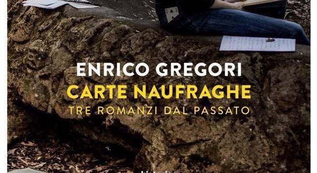 Enrico Gregori ritorna con “Carte naufraghe”, raccolta di tre romanzi pubblicata da Historica