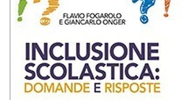 Inclusione scolastica, la didattica per genitori e insegnanti secondo Flavio Fogarolo e Giancarlo Onger