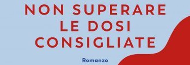 Non superare le dosi consigliate, il romanzo di Costanza Rizzacasa D'Orsogna