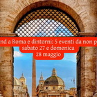 Weekend a Roma e dintorni: 5 eventi da non perdere sabato 27 e domenica 28 maggio