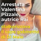 Valentina Pizzale, autrice Rai stalkerizzava il capo gabinetto di Di Maio: arrestata