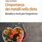 “L'importanza dei metalli nella dieta”, il saggio di Anna Antonini che insegna a conoscere tutto di ciò che mangiamo