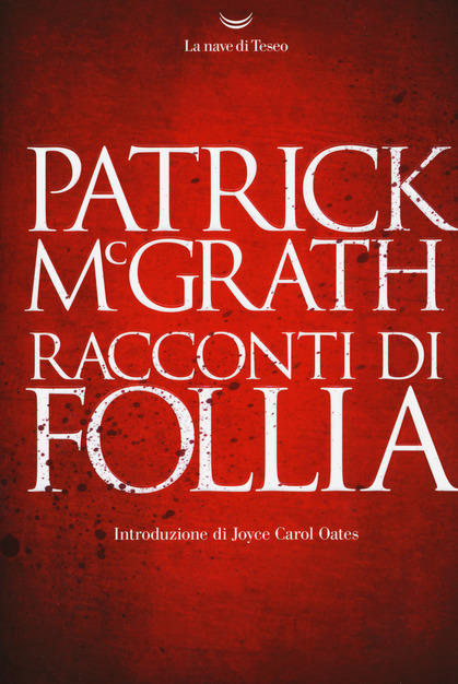 Racconti di follia, tutti i thriller di Patrick McGrath raccolti in un  unico volume